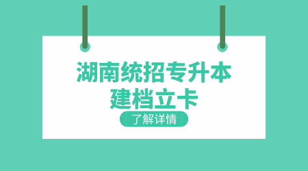 湖南统招专升本建档立卡好考不