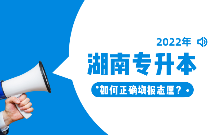 湖南专升本志愿填报技巧！如何正确填报志愿？