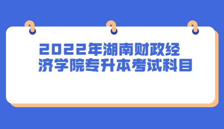 湖南财政经济学院专升本考试科目