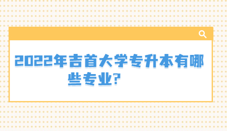 吉首大学专升本专业