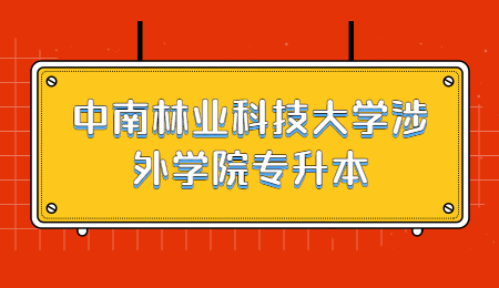 中南林业科技大学涉外学院专升本考试时间