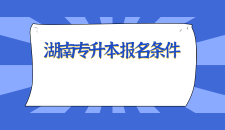 湖南专升本报名条件