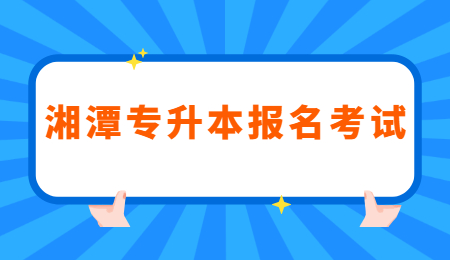 湘潭专升本报名考试