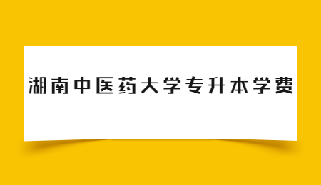 湖南中医药大学专升本学费