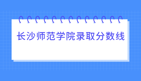 长沙师范学院专升本录取分数线