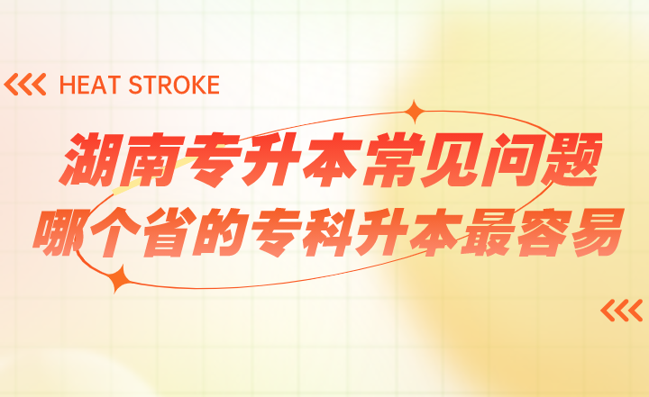 湖南专升本常见问题：哪个省的专科升本最容易