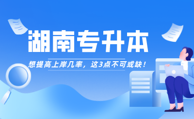 想提高湖南专升本上岸几率，这3点不可或缺！