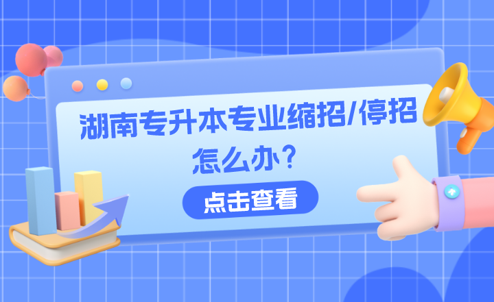 如果你选择的湖南专升本专业缩招/停招怎么办？