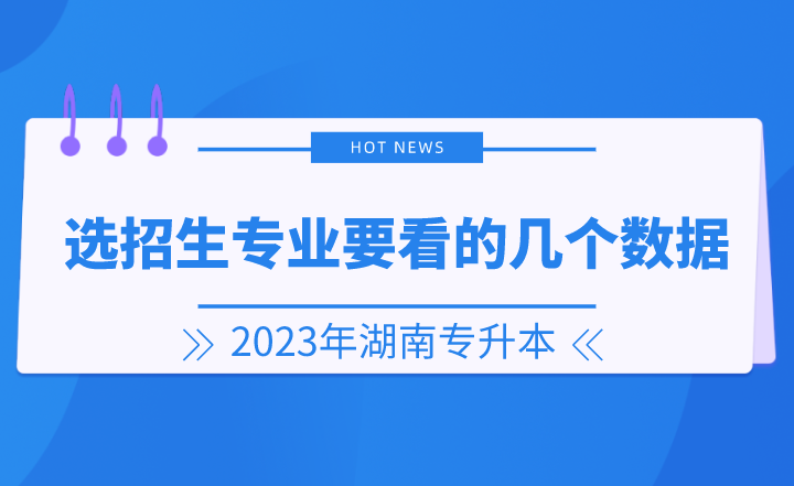 2023年湖南专升本选招生专业要看的几个数据