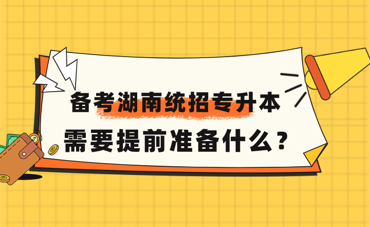 备考2023年湖南统招专升本，需要提前准备什么？
