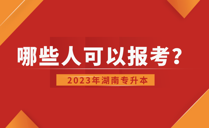 2023年湖南专升本哪些人可以报考？