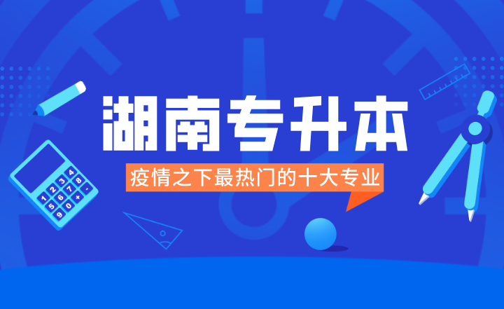 2023年湖南专升本疫情之下最热门的十大专业