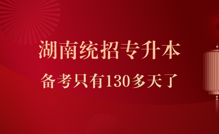 23年湖南统招专升本备考只有130多天了