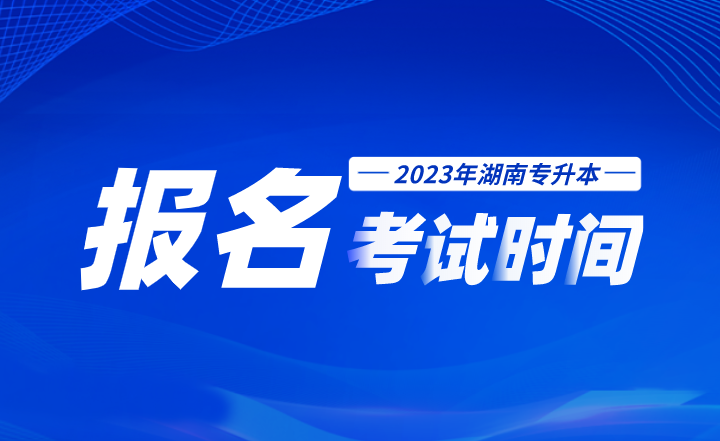 2023年湖南专升本报名考试时间线