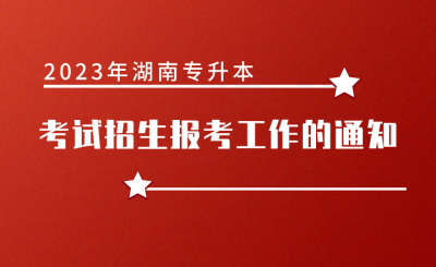 4月22~23日考试，2023年湖南专升本考试招生报考工作的通知