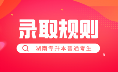 2023年湖南专升本普通考生录取规则汇总