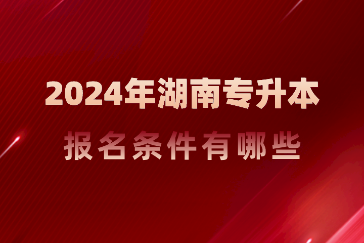 湖南专升本报名条件