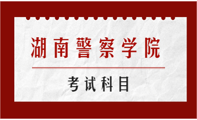 湖南警察学院考试科目