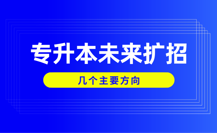 专升本未来扩招的几个主要方向