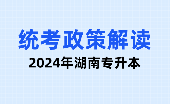 2024年湖南专升本统考政策解读