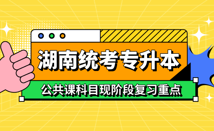 湖南统考专升本公共课科目现阶段复习重点