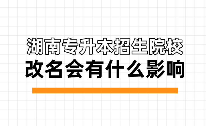 湖南专升本招生院校改名会有什么影响？