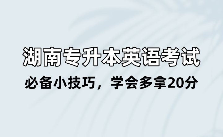 湖南专升本英语考试必备小技巧，学会多拿20分