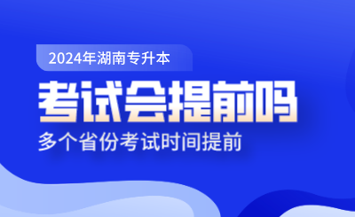 湖南专升本考试会提前吗？多个省份考试时间提前