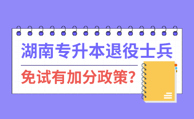 湖南专升本退伍士兵免试有加分政策？