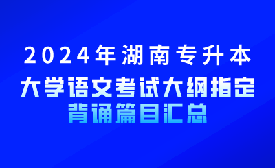 2024年湖南专升本大学语文考试大纲指定背诵篇目汇总