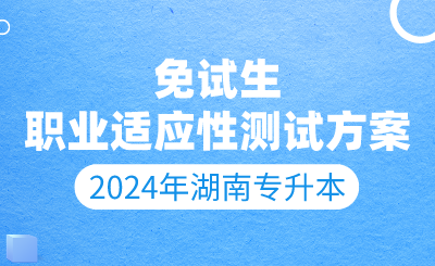 2024年湖南人文科技学院专升本退役大学生士兵、竞赛获奖考生职业适应性测试办法