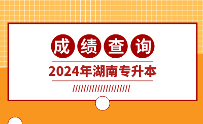 2024年湖南专升本成绩查询入口是什么？