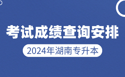 2024年湖南专升本考试成绩查询安排